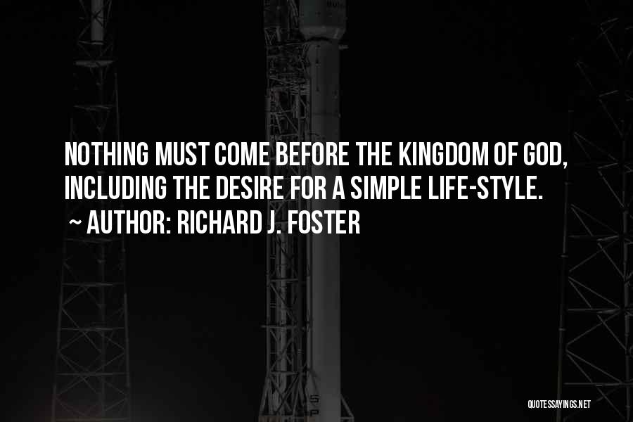 Richard J. Foster Quotes: Nothing Must Come Before The Kingdom Of God, Including The Desire For A Simple Life-style.