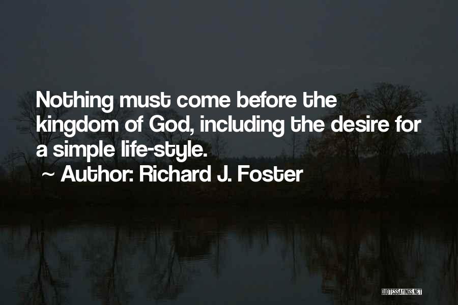 Richard J. Foster Quotes: Nothing Must Come Before The Kingdom Of God, Including The Desire For A Simple Life-style.