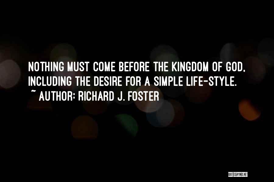Richard J. Foster Quotes: Nothing Must Come Before The Kingdom Of God, Including The Desire For A Simple Life-style.