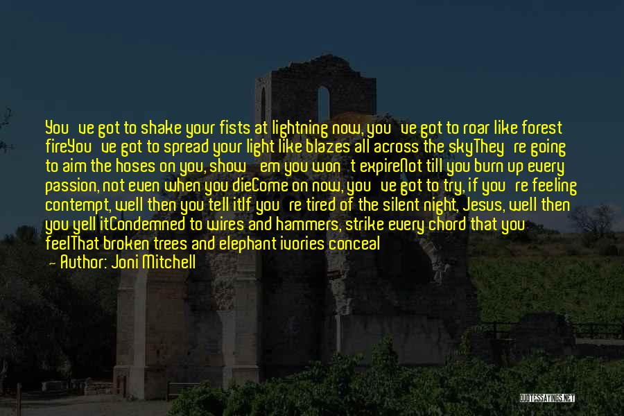 Joni Mitchell Quotes: You've Got To Shake Your Fists At Lightning Now, You've Got To Roar Like Forest Fireyou've Got To Spread Your