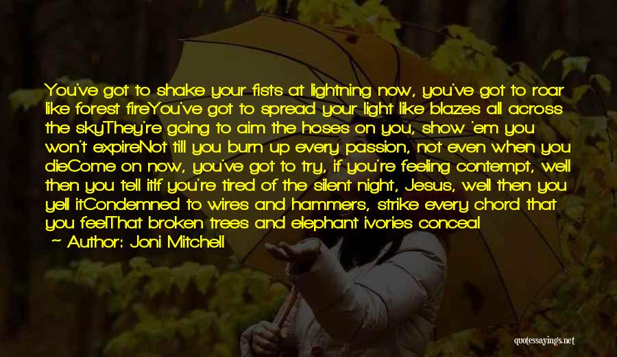 Joni Mitchell Quotes: You've Got To Shake Your Fists At Lightning Now, You've Got To Roar Like Forest Fireyou've Got To Spread Your