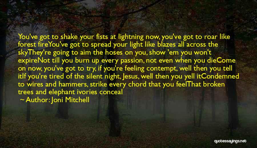 Joni Mitchell Quotes: You've Got To Shake Your Fists At Lightning Now, You've Got To Roar Like Forest Fireyou've Got To Spread Your