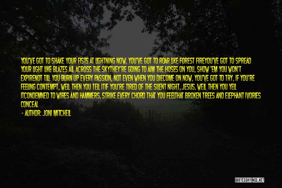 Joni Mitchell Quotes: You've Got To Shake Your Fists At Lightning Now, You've Got To Roar Like Forest Fireyou've Got To Spread Your
