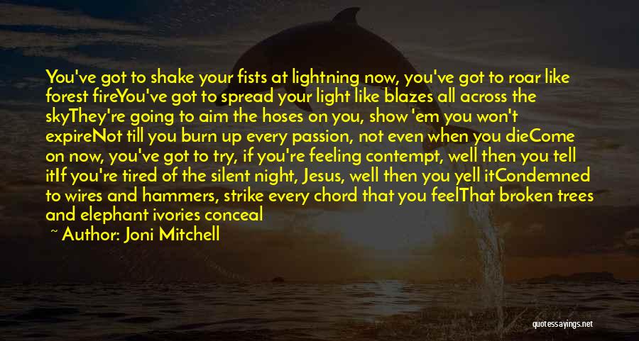 Joni Mitchell Quotes: You've Got To Shake Your Fists At Lightning Now, You've Got To Roar Like Forest Fireyou've Got To Spread Your