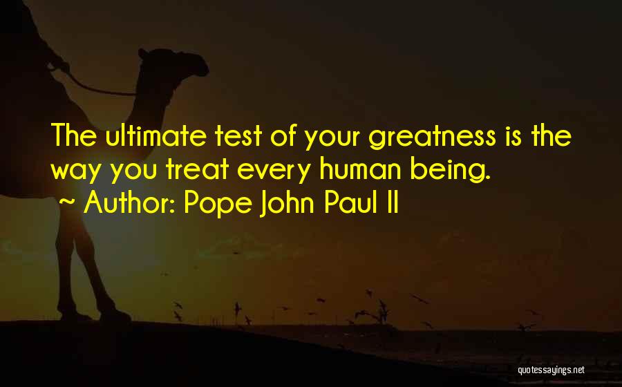 Pope John Paul II Quotes: The Ultimate Test Of Your Greatness Is The Way You Treat Every Human Being.
