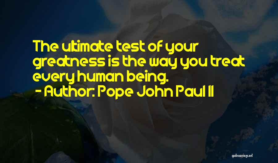 Pope John Paul II Quotes: The Ultimate Test Of Your Greatness Is The Way You Treat Every Human Being.