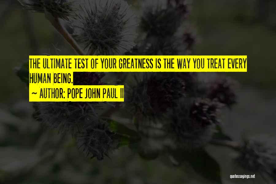 Pope John Paul II Quotes: The Ultimate Test Of Your Greatness Is The Way You Treat Every Human Being.