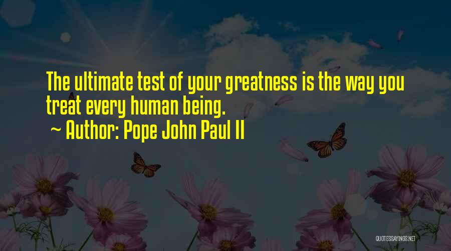 Pope John Paul II Quotes: The Ultimate Test Of Your Greatness Is The Way You Treat Every Human Being.