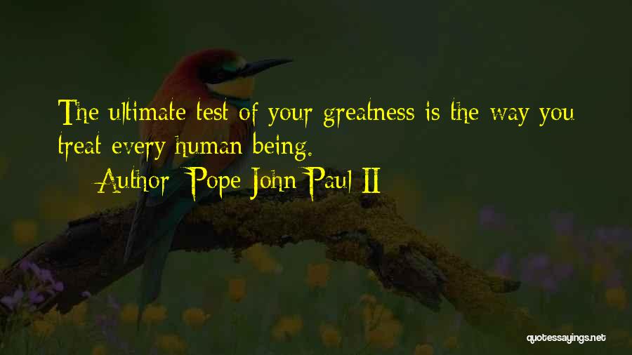 Pope John Paul II Quotes: The Ultimate Test Of Your Greatness Is The Way You Treat Every Human Being.