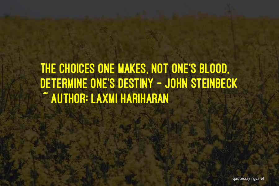 Laxmi Hariharan Quotes: The Choices One Makes, Not One's Blood, Determine One's Destiny - John Steinbeck
