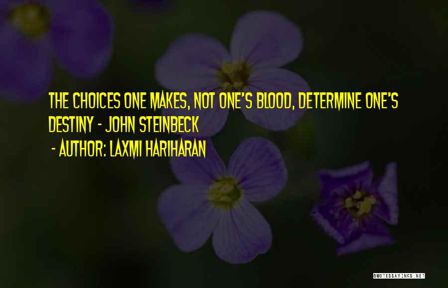 Laxmi Hariharan Quotes: The Choices One Makes, Not One's Blood, Determine One's Destiny - John Steinbeck