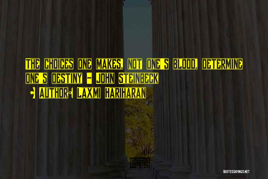 Laxmi Hariharan Quotes: The Choices One Makes, Not One's Blood, Determine One's Destiny - John Steinbeck