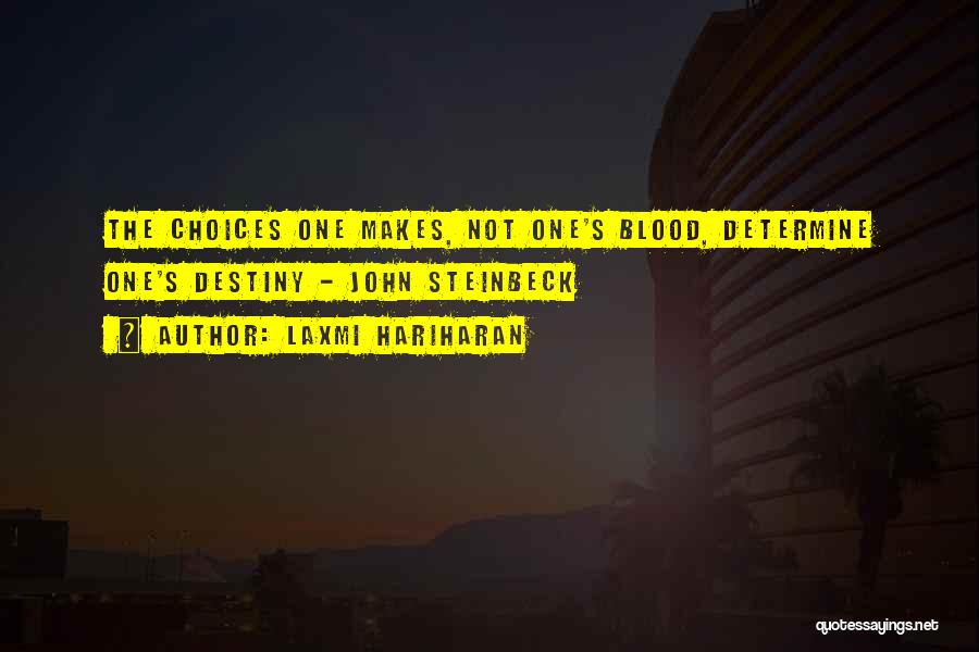 Laxmi Hariharan Quotes: The Choices One Makes, Not One's Blood, Determine One's Destiny - John Steinbeck