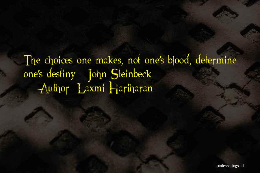 Laxmi Hariharan Quotes: The Choices One Makes, Not One's Blood, Determine One's Destiny - John Steinbeck