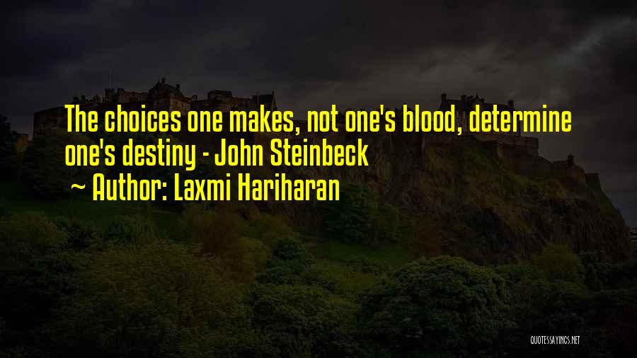 Laxmi Hariharan Quotes: The Choices One Makes, Not One's Blood, Determine One's Destiny - John Steinbeck