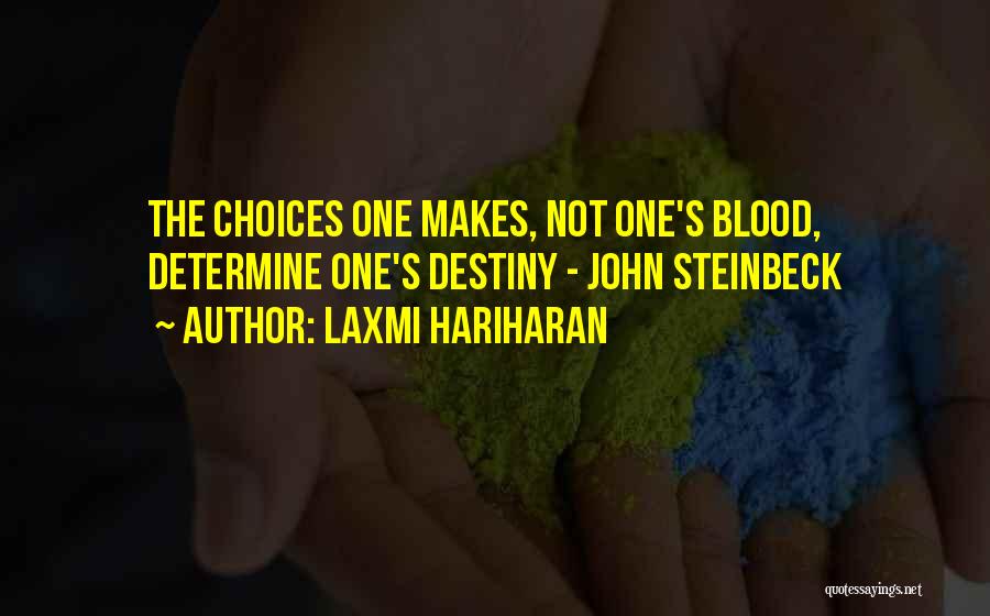 Laxmi Hariharan Quotes: The Choices One Makes, Not One's Blood, Determine One's Destiny - John Steinbeck