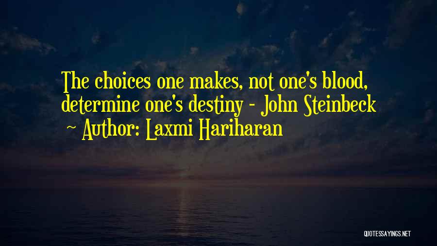 Laxmi Hariharan Quotes: The Choices One Makes, Not One's Blood, Determine One's Destiny - John Steinbeck