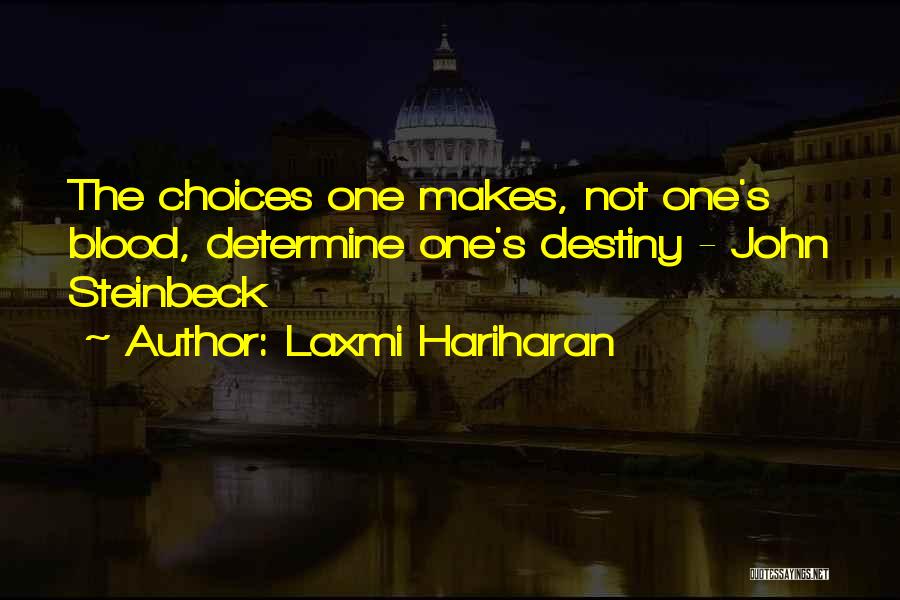 Laxmi Hariharan Quotes: The Choices One Makes, Not One's Blood, Determine One's Destiny - John Steinbeck