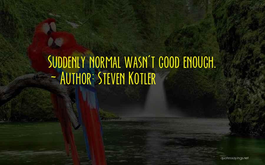Steven Kotler Quotes: Suddenly Normal Wasn't Good Enough.