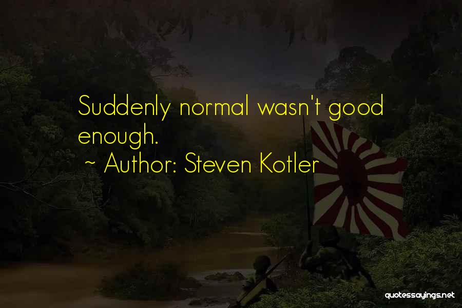 Steven Kotler Quotes: Suddenly Normal Wasn't Good Enough.