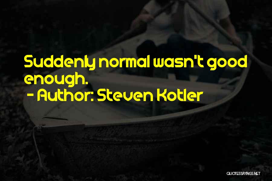 Steven Kotler Quotes: Suddenly Normal Wasn't Good Enough.