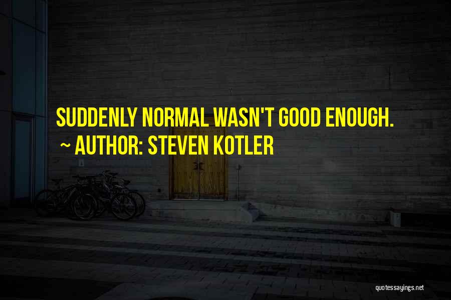 Steven Kotler Quotes: Suddenly Normal Wasn't Good Enough.