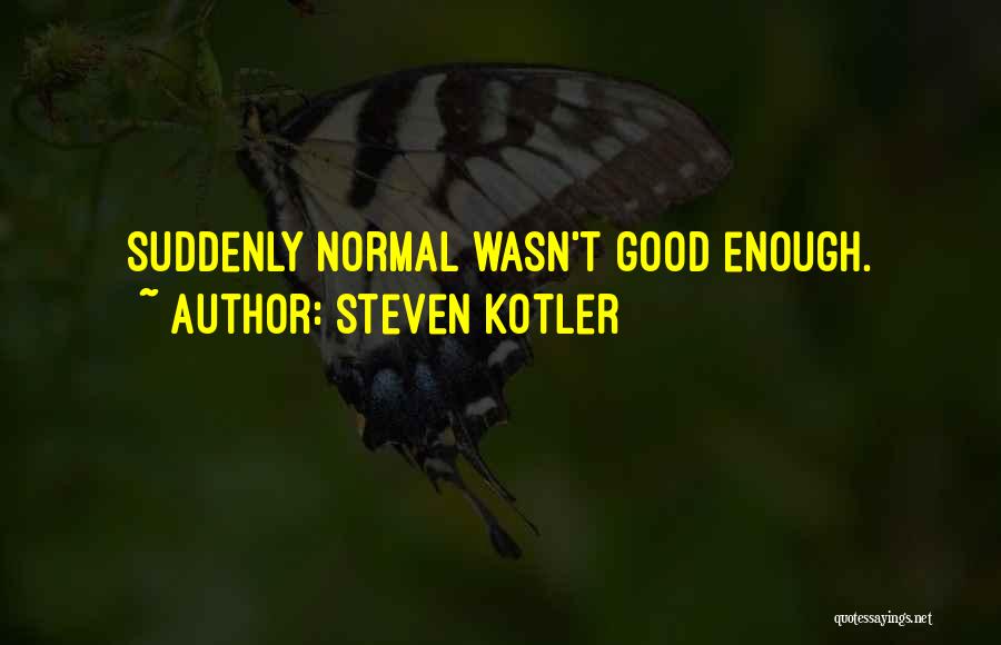 Steven Kotler Quotes: Suddenly Normal Wasn't Good Enough.