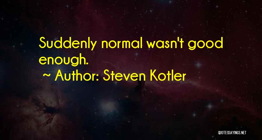 Steven Kotler Quotes: Suddenly Normal Wasn't Good Enough.