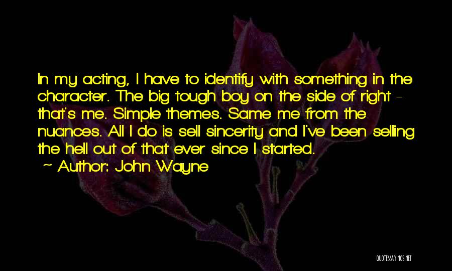 John Wayne Quotes: In My Acting, I Have To Identify With Something In The Character. The Big Tough Boy On The Side Of