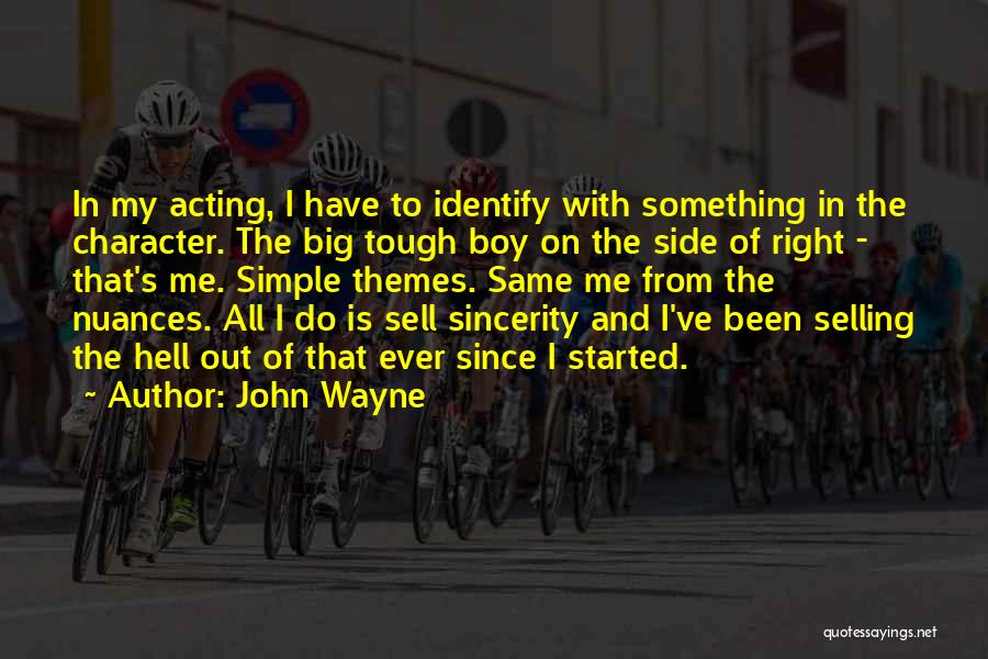 John Wayne Quotes: In My Acting, I Have To Identify With Something In The Character. The Big Tough Boy On The Side Of