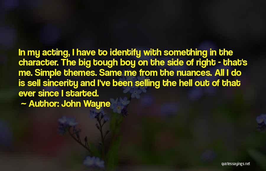 John Wayne Quotes: In My Acting, I Have To Identify With Something In The Character. The Big Tough Boy On The Side Of