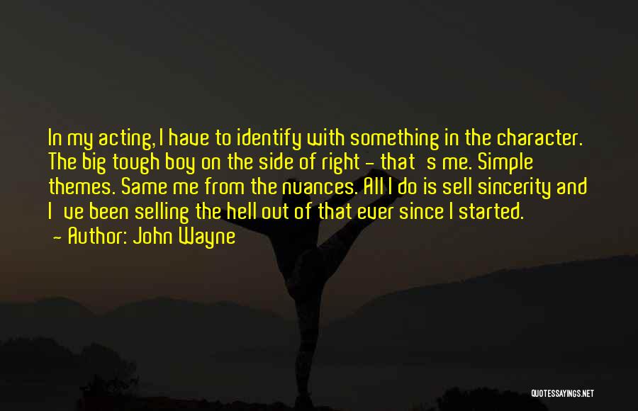 John Wayne Quotes: In My Acting, I Have To Identify With Something In The Character. The Big Tough Boy On The Side Of