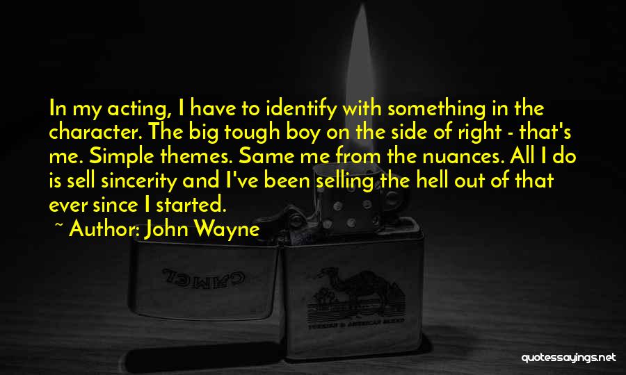 John Wayne Quotes: In My Acting, I Have To Identify With Something In The Character. The Big Tough Boy On The Side Of
