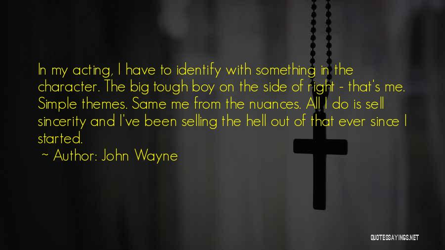John Wayne Quotes: In My Acting, I Have To Identify With Something In The Character. The Big Tough Boy On The Side Of