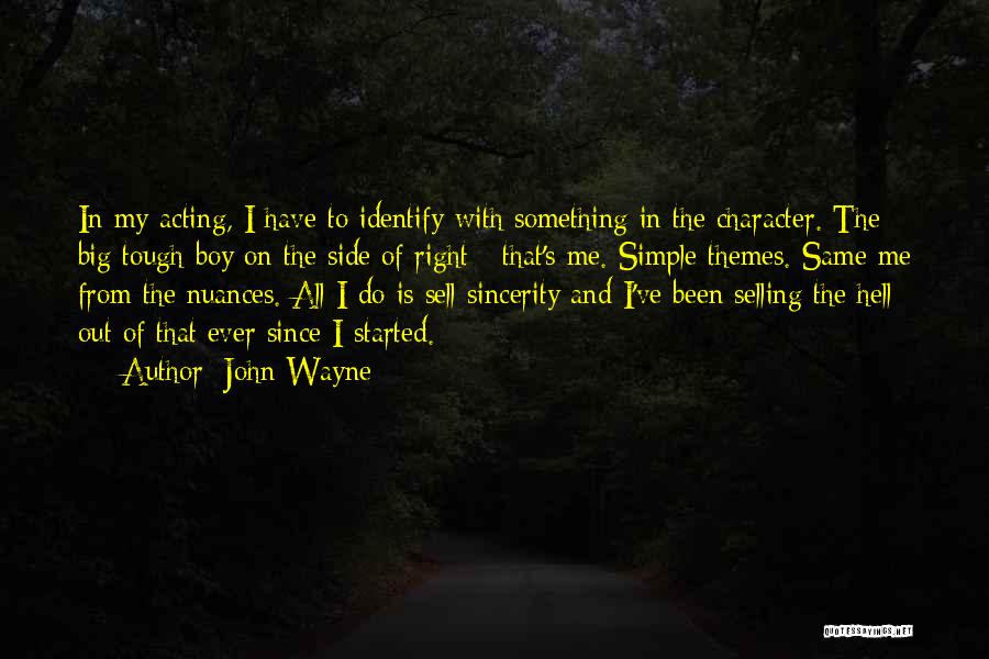 John Wayne Quotes: In My Acting, I Have To Identify With Something In The Character. The Big Tough Boy On The Side Of