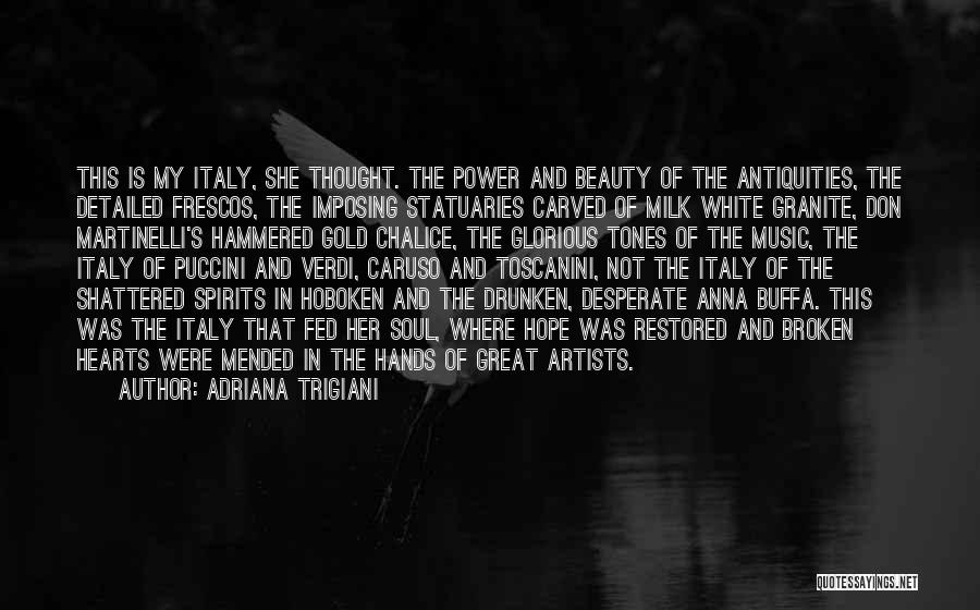 Adriana Trigiani Quotes: This Is My Italy, She Thought. The Power And Beauty Of The Antiquities, The Detailed Frescos, The Imposing Statuaries Carved