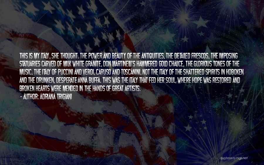 Adriana Trigiani Quotes: This Is My Italy, She Thought. The Power And Beauty Of The Antiquities, The Detailed Frescos, The Imposing Statuaries Carved