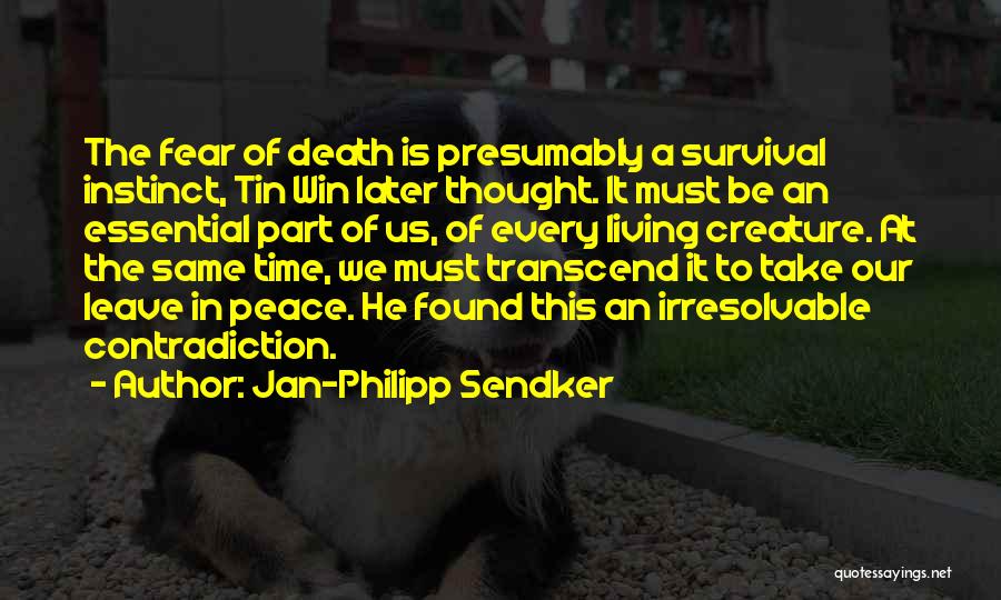 Jan-Philipp Sendker Quotes: The Fear Of Death Is Presumably A Survival Instinct, Tin Win Later Thought. It Must Be An Essential Part Of