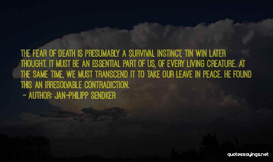 Jan-Philipp Sendker Quotes: The Fear Of Death Is Presumably A Survival Instinct, Tin Win Later Thought. It Must Be An Essential Part Of