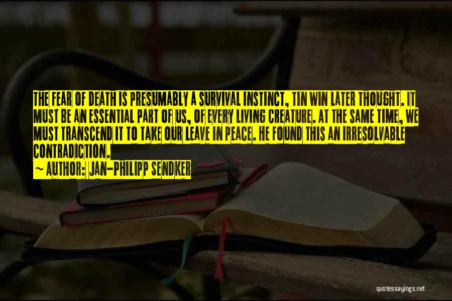 Jan-Philipp Sendker Quotes: The Fear Of Death Is Presumably A Survival Instinct, Tin Win Later Thought. It Must Be An Essential Part Of