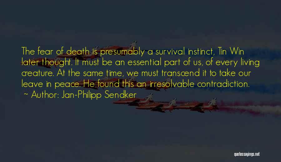 Jan-Philipp Sendker Quotes: The Fear Of Death Is Presumably A Survival Instinct, Tin Win Later Thought. It Must Be An Essential Part Of