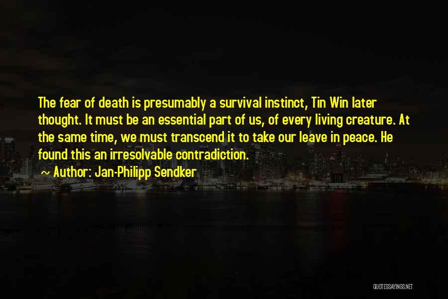 Jan-Philipp Sendker Quotes: The Fear Of Death Is Presumably A Survival Instinct, Tin Win Later Thought. It Must Be An Essential Part Of