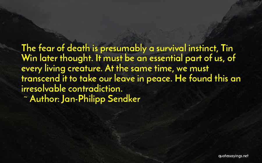 Jan-Philipp Sendker Quotes: The Fear Of Death Is Presumably A Survival Instinct, Tin Win Later Thought. It Must Be An Essential Part Of