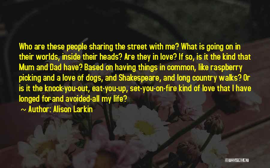 Alison Larkin Quotes: Who Are These People Sharing The Street With Me? What Is Going On In Their Worlds, Inside Their Heads? Are
