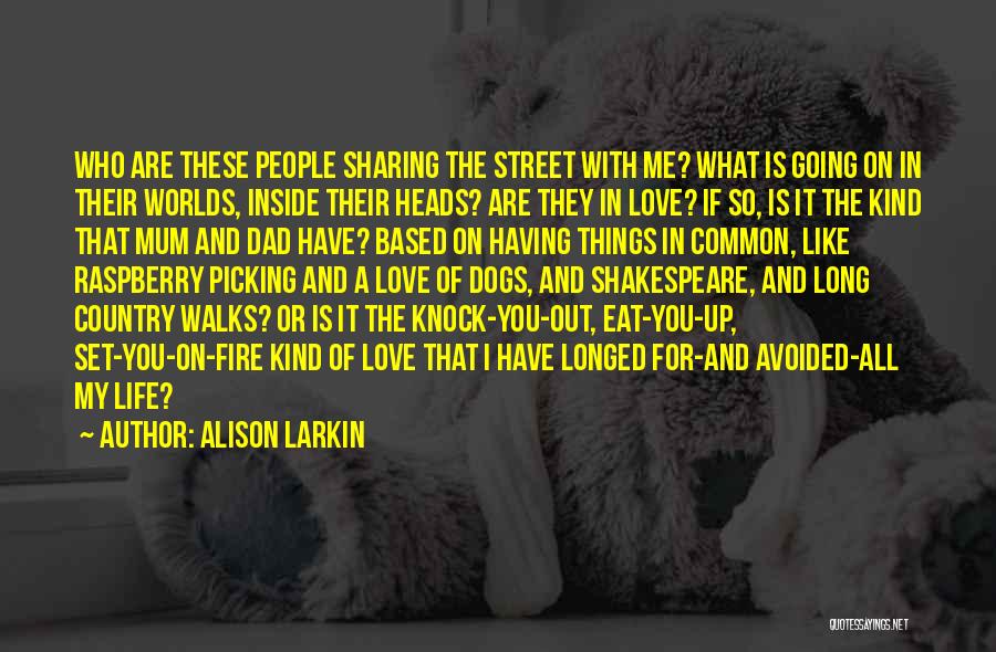 Alison Larkin Quotes: Who Are These People Sharing The Street With Me? What Is Going On In Their Worlds, Inside Their Heads? Are