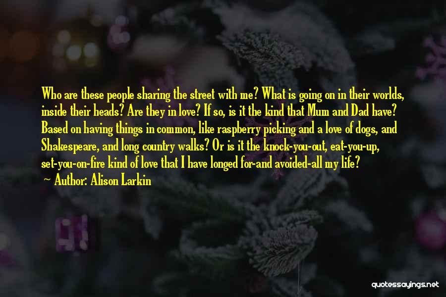 Alison Larkin Quotes: Who Are These People Sharing The Street With Me? What Is Going On In Their Worlds, Inside Their Heads? Are