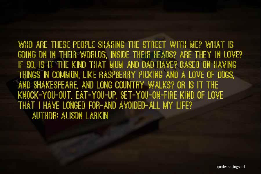 Alison Larkin Quotes: Who Are These People Sharing The Street With Me? What Is Going On In Their Worlds, Inside Their Heads? Are