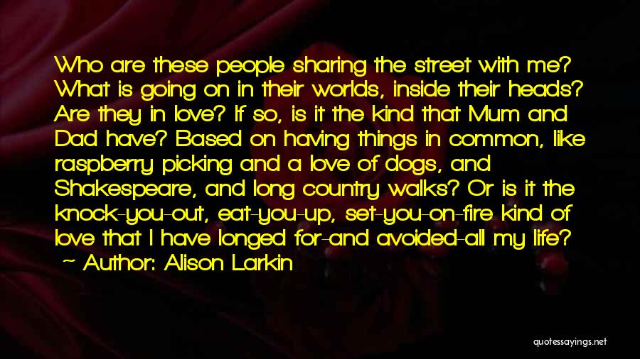Alison Larkin Quotes: Who Are These People Sharing The Street With Me? What Is Going On In Their Worlds, Inside Their Heads? Are