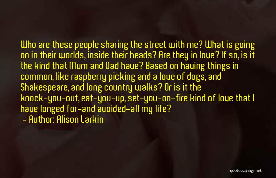 Alison Larkin Quotes: Who Are These People Sharing The Street With Me? What Is Going On In Their Worlds, Inside Their Heads? Are
