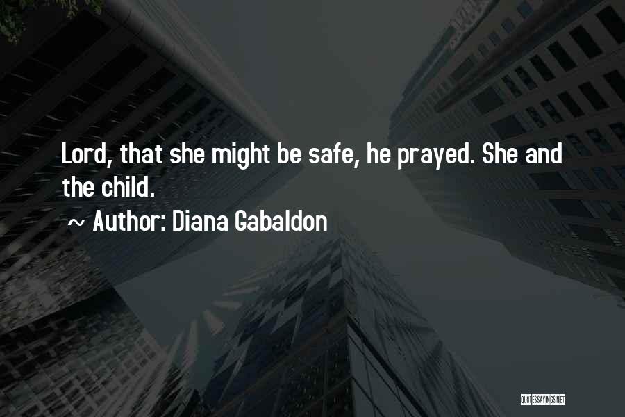 Diana Gabaldon Quotes: Lord, That She Might Be Safe, He Prayed. She And The Child.